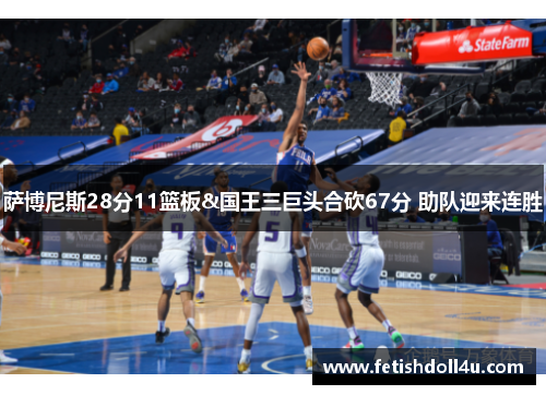 萨博尼斯28分11篮板&国王三巨头合砍67分 助队迎来连胜